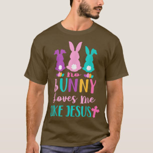 Happy Easter No Bunny Loves Me Like Jesus Men Wome T-Shirt