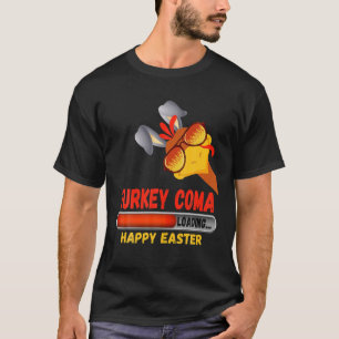 Happy Easter, Turkey Coma, Loading With Cool Sungl T-Shirt