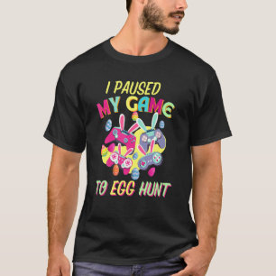 Happy Easter Video Games I Paused My Game To Egg H T-Shirt