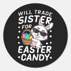Happy Easter Will Trade Sister For Easter Candy Bo Classic Round Sticker