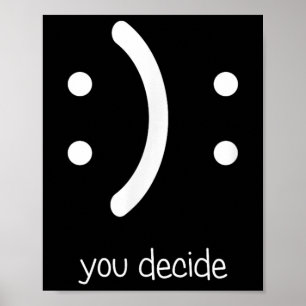 Happy Face Sad Face I Smile You Decide  Poster