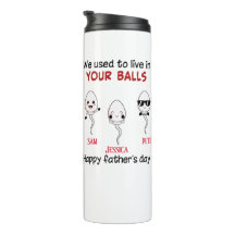 Happy Father's day we used to live in your balls
