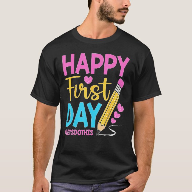Happy First Day Let s Do This Welcome Back To Scho T-Shirt (Front)