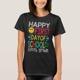 Happy First Day Of School Sixth Grade Back To Scho T-Shirt