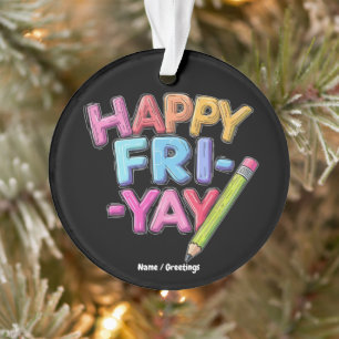 Happy Fri-Yay Friday Lovers Funny Weekend Teacher Ornament