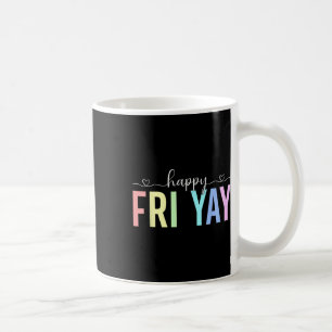 Happy Fri Yay Working Friday Weekend Teacher Stude Coffee Mug