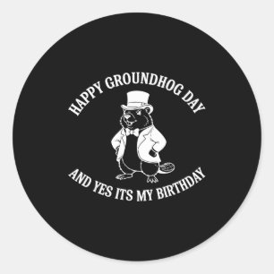 Happy Groundhog Day And Yes It’s My Birthday Classic Round Sticker