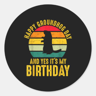 Happy Groundhog Day And Yes It’s My Birthday Funny Classic Round Sticker