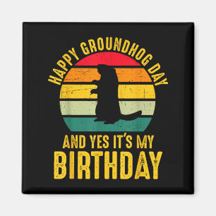 Happy Groundhog Day And Yes It’s My Birthday Funny Magnet