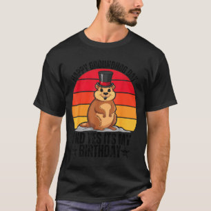 Happy Groundhog Day And Yes Its My Birthday Funny  T-Shirt