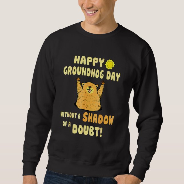 Happy Groundhog Day Without A Shadow Of A Doubt Gr Sweatshirt (Front)
