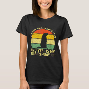 Happy Groundhog Day Yes Its My Birthday Ground Hog T-Shirt