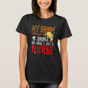 Happy Halloween My Broom Broke So Now I'm A Nurse T-Shirt