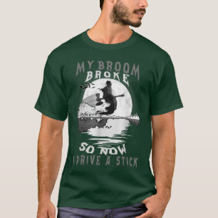 Happy Halloween Witch My Broom Broke So Now I Driv T-Shirt
