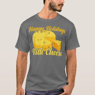 Happy Holidays With Cheese Funny Cheese Lover Hol T-Shirt
