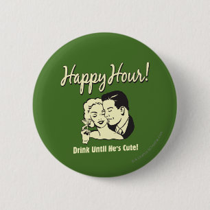 Happy Hour: Drink Until He's Cute 2 Inch Round Button