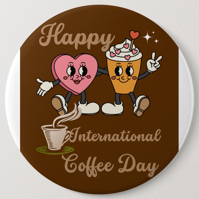 Happy International coffee day.. 6 Inch Round Button (Front)