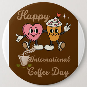 Happy International coffee day.. 6 Inch Round Button