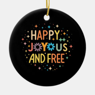 Happy, Joyous, Free, Motivational, Inspirational Ceramic Ornament