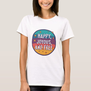 Happy, Joyous, Free, Motivational, Inspirational T-Shirt