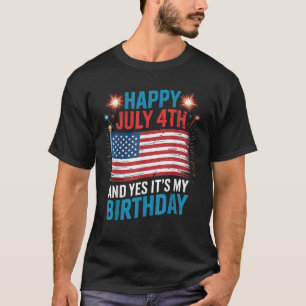 Happy July 4th And Yes It s My Birthday Born On 4t T-Shirt