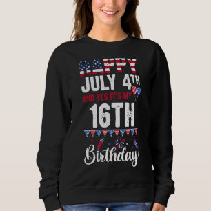Happy July 4th And Yes It's My 16th Birthday Ameri Sweatshirt