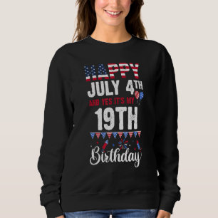 Happy July 4th And Yes It's My 19th Birthday Ameri Sweatshirt