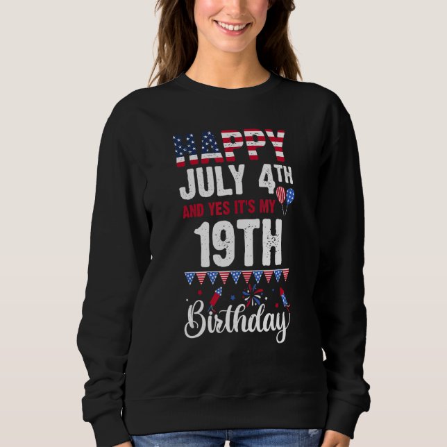 Happy July 4th And Yes It's My 19th Birthday Ameri Sweatshirt (Front)
