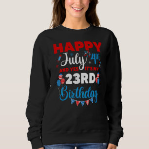 Happy July 4th And Yes It's My 23rd Birthday Indep Sweatshirt