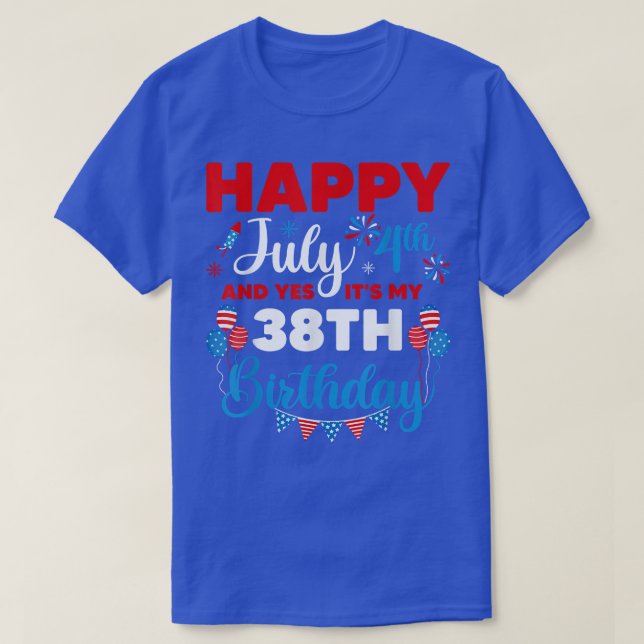 Happy July 4th And Yes It's My 38th Birthday Indep T-Shirt (Design Front)