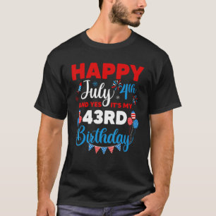 Happy July 4th And Yes It's My 43rd Birthday Indep T-Shirt