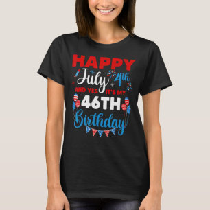 Happy July 4th And Yes It's My 46th Birthday Indep T-Shirt