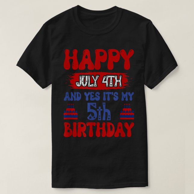 Happy July 4th and Yes Its My 5th Birthday  T-Shirt (Design Front)
