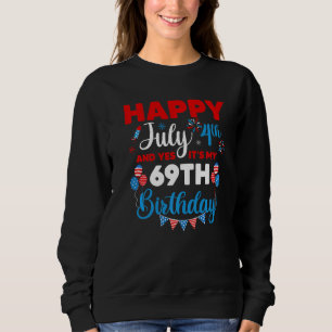 Happy July 4th And Yes It's My 69th Birthday Indep Sweatshirt