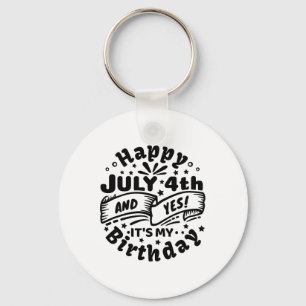 Happy July 4th And Yes It's My Birthday 4th Of Jul Keychain