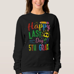 Happy Last Day Of 5th Grade  Graduation Teacher Ki Sweatshirt