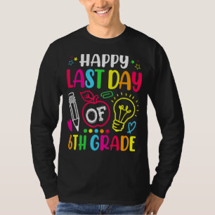 Happy Last Day Of 6th Grade Teacher Student Gradua T-Shirt