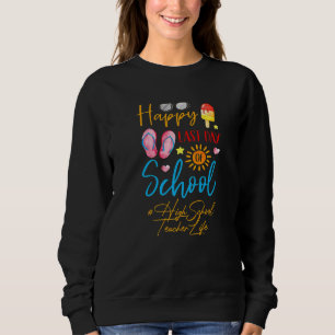 Happy Last Day Of School High School Teacher Appre Sweatshirt