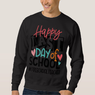 Happy Last Day Of School Preschool Teacher Graduat Sweatshirt