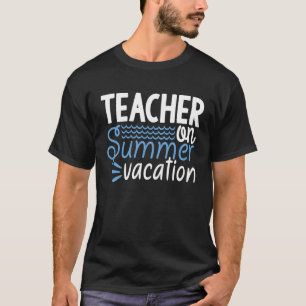 Happy Last Day Of School Teacher on Summer Vacatio T-Shirt