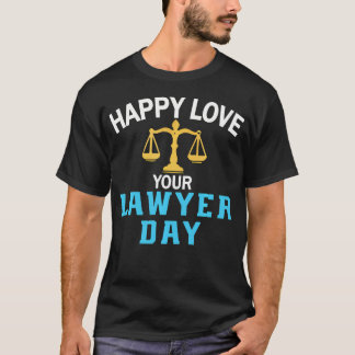 Happy Love Your Lawyer Day Law School Attorney T-Shirt