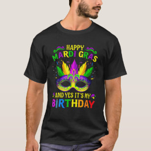 Happy Mardi Gras And Yes It's My Birthday Happy To T-Shirt