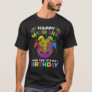 Happy Mardi Gras And Yes It's My Birthday Happy To T-Shirt