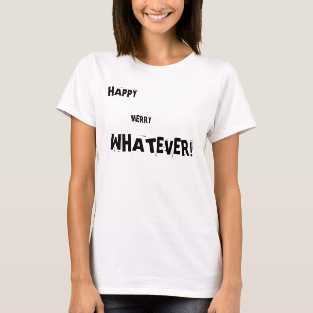 HAPPY, MERRY, WHATEVER! T-Shirt (Front)