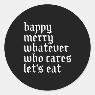 Happy Merry Whatever Who Cares Lets Funny Eat Xmas Classic Round Sticker