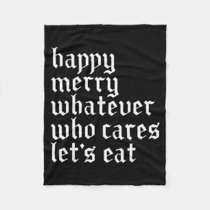 Happy Merry Whatever Who Cares Lets Funny Eat Xmas Fleece Blanket