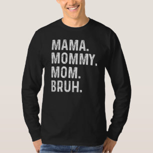 Happy Mother's Day Mama Mommy Mom Bruh For Mom Mam T-Shirt