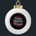 Happy Mother's Day Shirt Women Mom Grandma Mothers Ceramic Ball Christmas Ornament<br><div class="desc">Happy Mother's Day Shirt Women Mom Grandma Mothers Day</div>