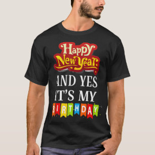 Happy New Year And Yes Its My Birthday T-Shirt