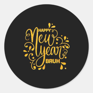Happy New Year Bruh Nye Celebration Party Matching Classic Round Sticker